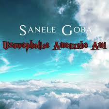 Sanele Goba – Uzowapholisa Amanxeba Ami