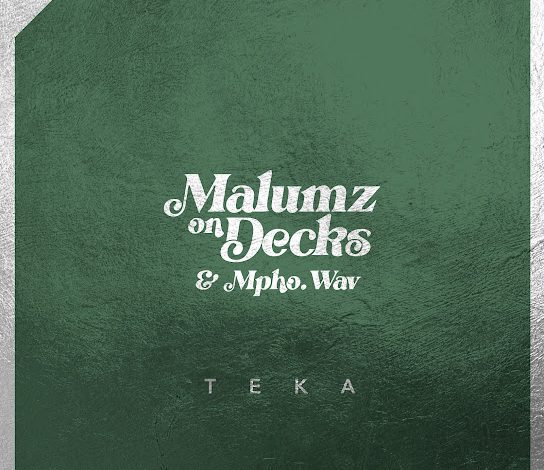 Malumz on Decks – Teka ft Mpho.Wav Album