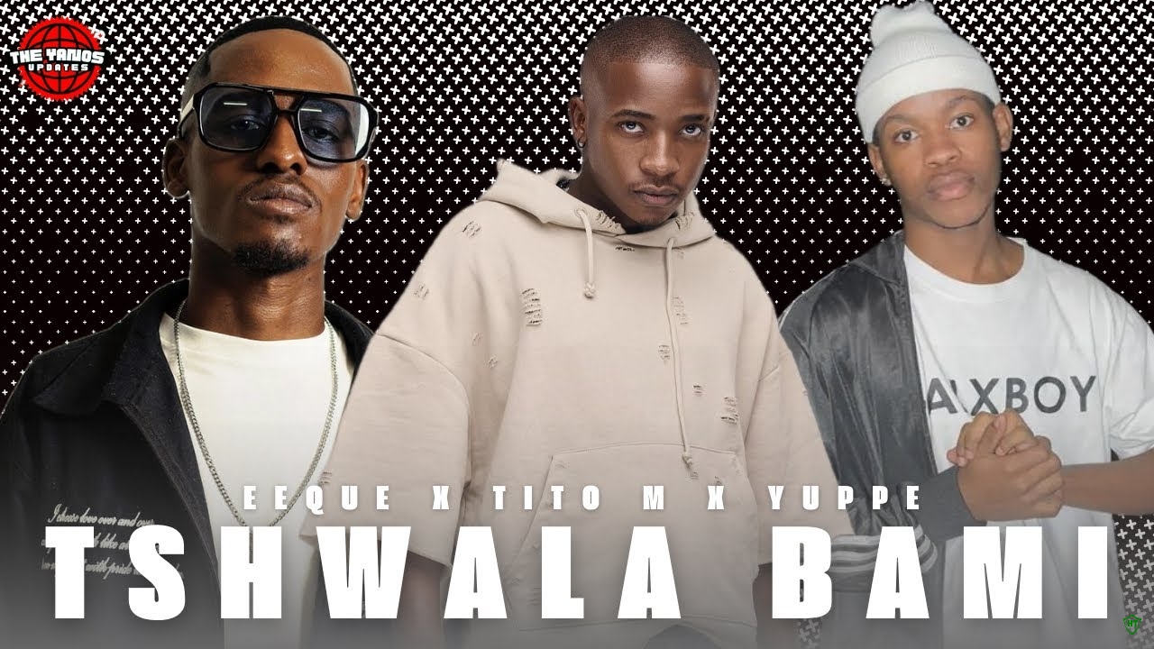 EeQue X Tito M X Yuppe – Tshwala Bami Preview