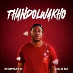 KNOWLEY-D – Thando Lwakho Ft Lolo SA