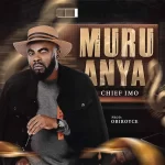 Chief Imo – Muru Anya