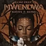 Echo Deep – Mwendwa Native P. Remix