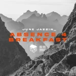 June Jazzin – Absence 4 Breakfast