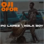 PC Lapez – Oji Ofor ft. Kolaboy