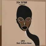 EP: UPZ & Sofiya Nzau – Na Wose (Afro Mixes)