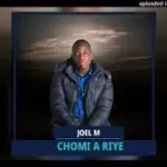 Joel M – Chomi A Riye