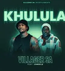 Khulula – Villager SA Feat Lungile