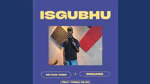 Mr Gud Vibez & Dreamer – isgubhu feat. Tribal De Dj