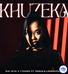 Rixi Rita – Khuzeka Ft. Tycoon, EeQue & LeeMcKrazy