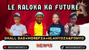 SMALL BAD X MOREFZA X HLANYOZA & FONYO – LE RALOKA KA FUTURE (NEW45)