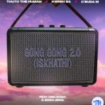 Thuto The Human – Gong Gong 2.0 (Iskhathi) Ft KWiiSH SA & C’buda M